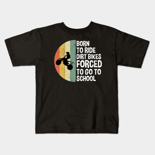 Born To Ride Dirt Bikes Forced To Go To School Kids T-Shirt by zerouss